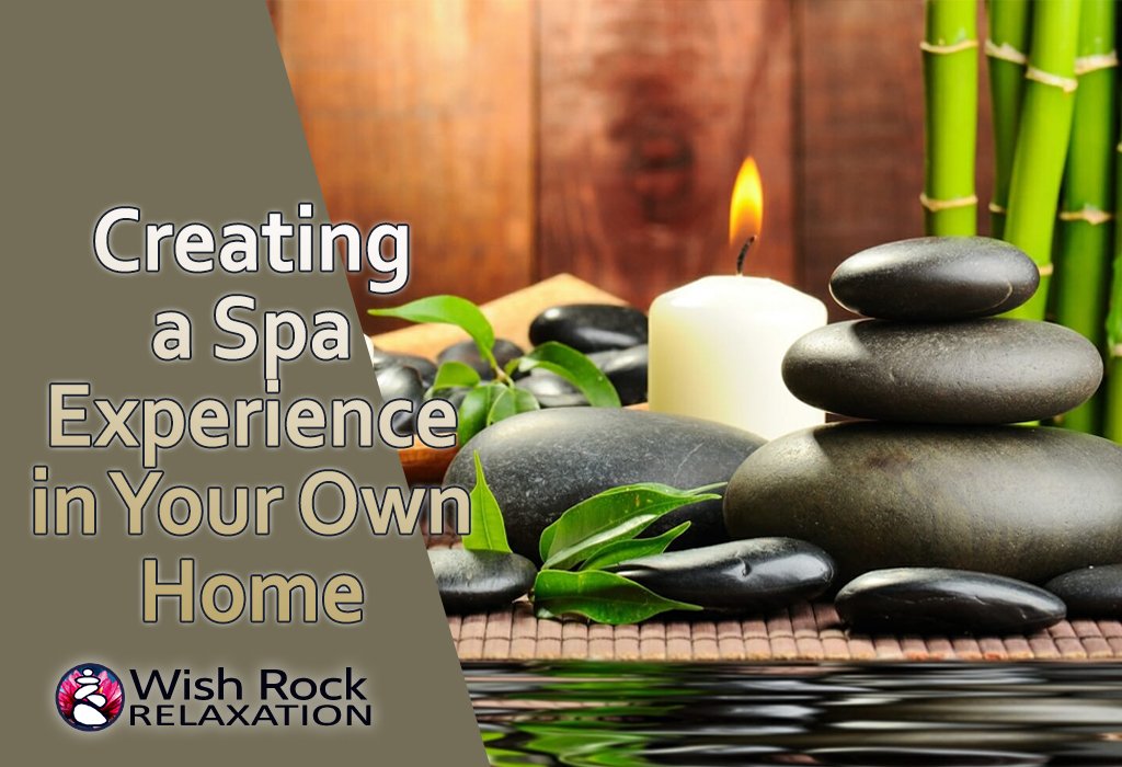 Creating a Spa Experience in Your Own Home - Wish Rock Relaxation