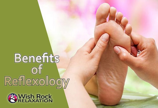 Benefits of Reflexology - Wish Rock Relaxation