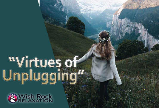 The Virtues of Unplugging - Wish Rock Relaxation